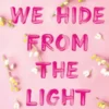 Things we hide from the light