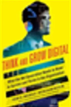 Think and Grow Digital: What the Net Generation Needs to Know to Survive and Thrive in Any Organization