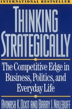 Thinking Strategically: The Competitive Edge in Business, Politics, and Everyday Life