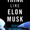 Think Like Elon Musk: Part 1