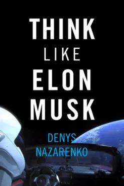 Think Like Elon Musk: Part 1