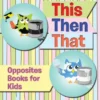 This Then That: Opposites Books for Kids