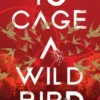 To Cage a Wild Bird