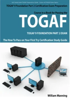 TOGAF 9 Foundation Part 2 Exam Preparation Course in a Book for Passing the TOGAF 9 Foundation Part 2 Certified Exam - The How To Pass on Your First Try Certification Study Guide