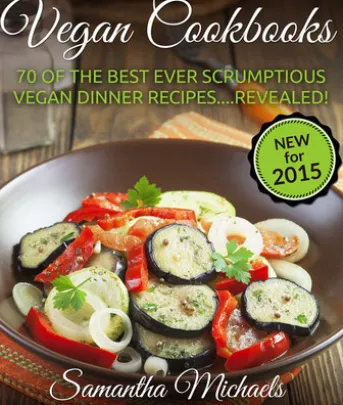 Vegan Cookbooks: 70 Of The Best Ever Scrumptious Vegan Dinner Recipes Revealed!