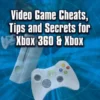 Video game cheats tips and secrets for xbox 360 & xbox