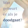 Wat gebeurt er als je dood gaat?