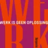 Werk is geen oplossing