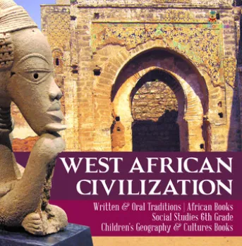 West African Civilization | Written & Oral Traditions | African Books | Social Studies 6th Grade | Children's Geography & Cultures Books