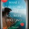 What I Was Doing While You Were Breeding