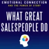 What Great Salespeople Do: The Science of Selling Through Emotional Connection and the Power of Story