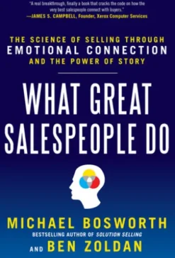 What Great Salespeople Do: The Science of Selling Through Emotional Connection and the Power of Story