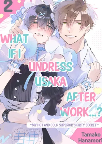 What if I Undress Usaka After Work...? ~My Hot and Cold Superior's Dirty Secret~