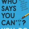 Who Says You Can't? You Do