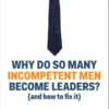 Why Do So Many Incompetent Men Become Leaders?