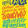 Why do we need art? What do we gain by being creative? And other big questions