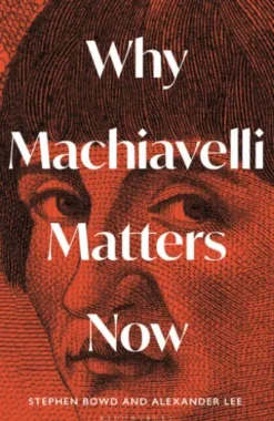 Why Machiavelli Matters Now
