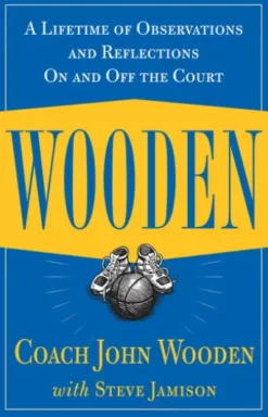 Wooden: A Lifetime of Observations and Reflections On and Off the Court